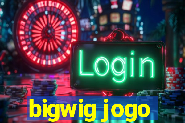 bigwig jogo